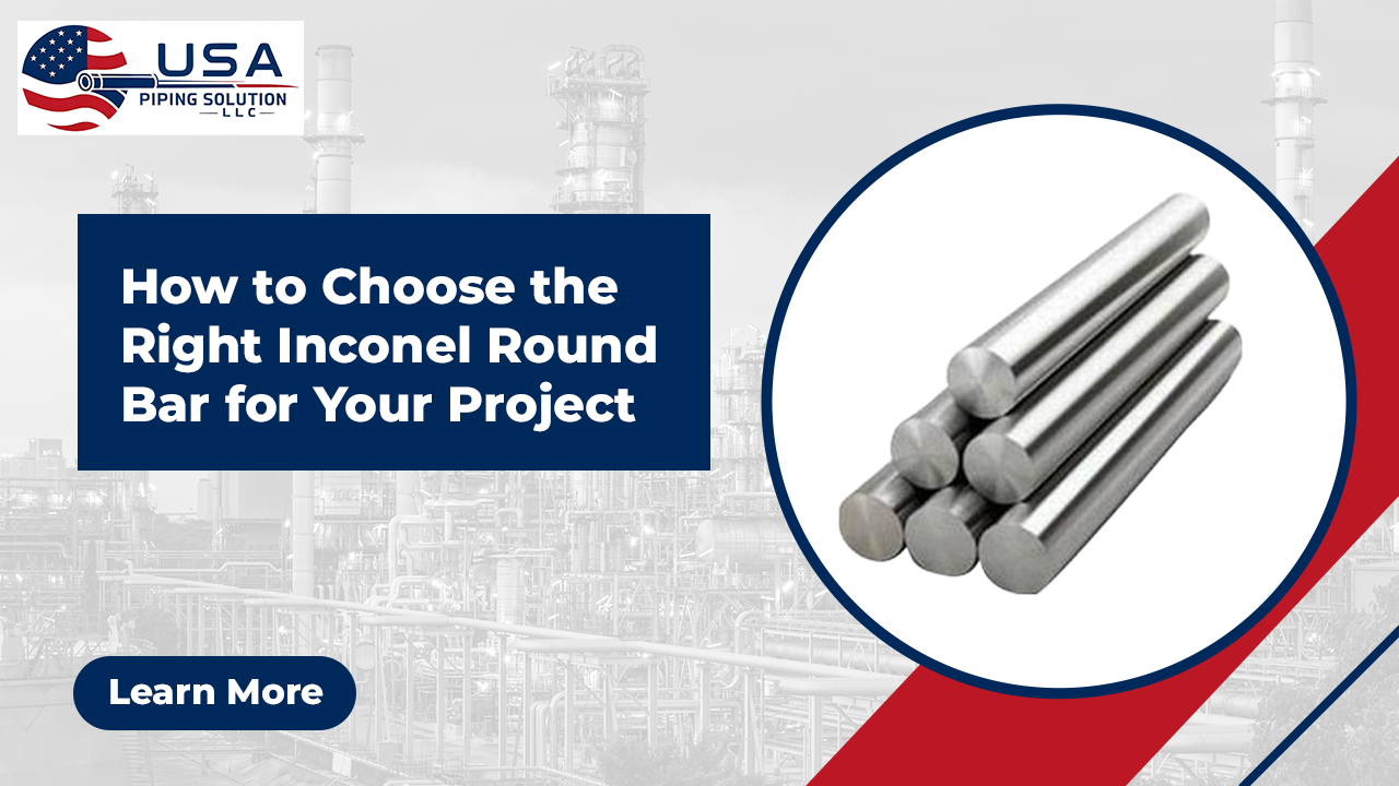 
How to Choose the Right Inconel Round Bar for Your Project