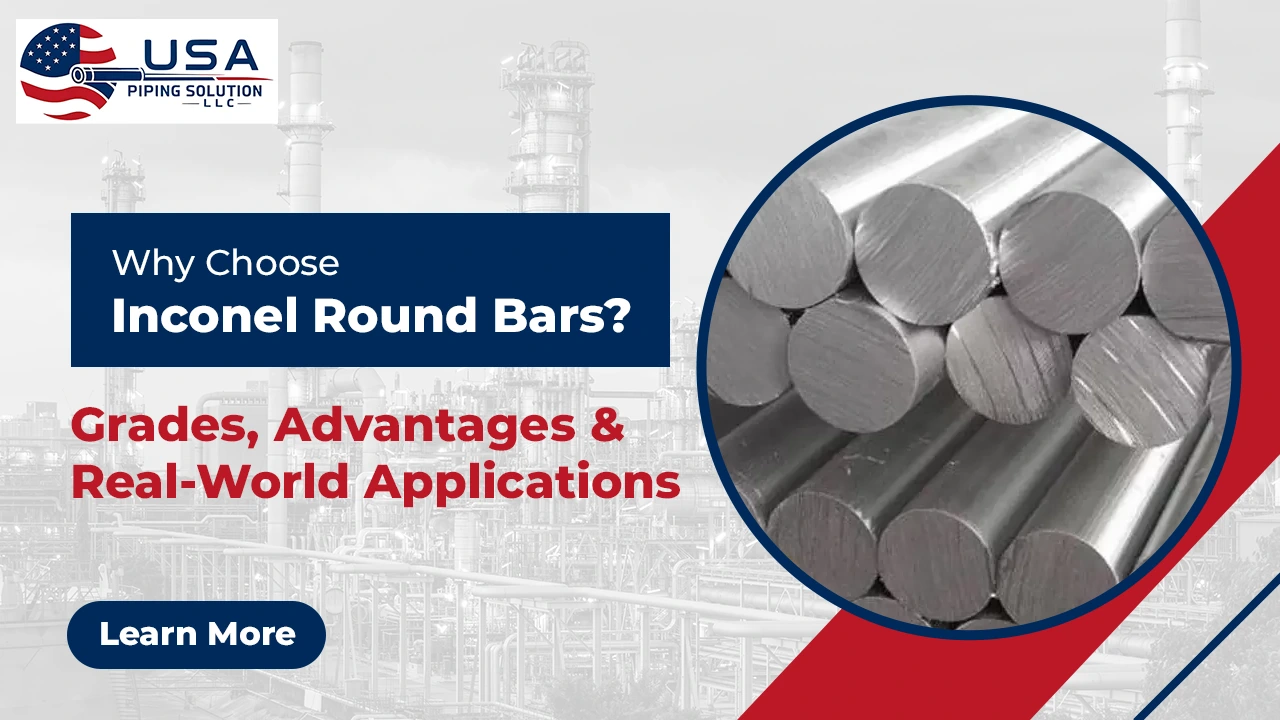 Why Choose Inconel Round Bars? Grades, Advantages